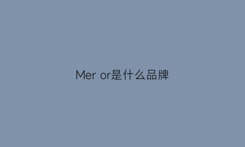 Meror是什么品牌(mecmor是什么牌子)